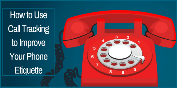 How to use Call Tracking to Improve Your Phone Etiquette