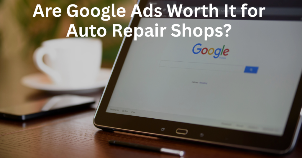 Are Google Ads Worth It for Auto Repair Shops?
